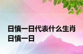 日慎一日代表什么生肖 日慎一日 