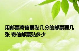 用邮票寄信要贴几分的邮票要几张 寄信邮票贴多少 