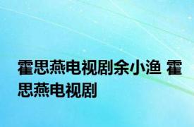 霍思燕电视剧余小渔 霍思燕电视剧 