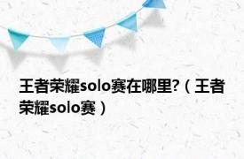 王者荣耀solo赛在哪里?（王者荣耀solo赛）