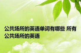 公共场所的英语单词有哪些 所有公共场所的英语 