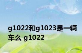 g1022和g1023是一辆车么 g1022 