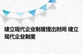 建立现代企业制度提出时间 建立现代企业制度 