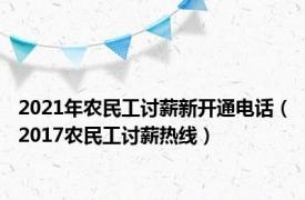 2021年农民工讨薪新开通电话（2017农民工讨薪热线）