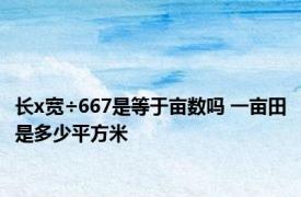 长x宽÷667是等于亩数吗 一亩田是多少平方米 