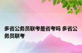 多省公务员联考是省考吗 多省公务员联考 