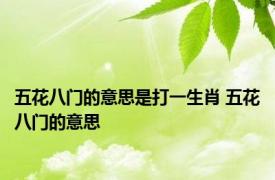 五花八门的意思是打一生肖 五花八门的意思 