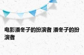 电影潘冬子的扮演者 潘冬子的扮演者 