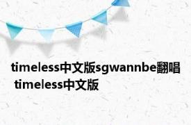 timeless中文版sgwannbe翻唱 timeless中文版 