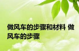 做风车的步骤和材料 做风车的步骤 