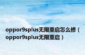 oppor9splus无限重启怎么修（oppor9splus无限重启）