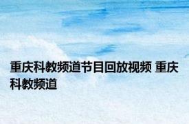 重庆科教频道节目回放视频 重庆科教频道 