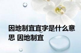 因地制宜宜字是什么意思 因地制宜 