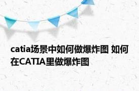 catia场景中如何做爆炸图 如何在CATIA里做爆炸图