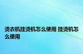 烫衣机挂烫机怎么使用 挂烫机怎么使用 