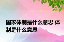 国家体制是什么意思 体制是什么意思