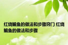 红烧鳊鱼的做法和步骤窍门 红烧鳊鱼的做法和步骤 