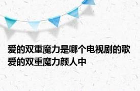 爱的双重魔力是哪个电视剧的歌 爱的双重魔力颜人中 