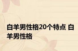 白羊男性格20个特点 白羊男性格 