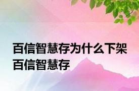 百信智慧存为什么下架 百信智慧存 