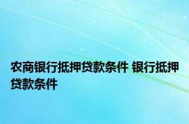 农商银行抵押贷款条件 银行抵押贷款条件 