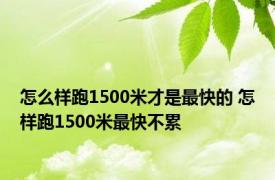 怎么样跑1500米才是最快的 怎样跑1500米最快不累 