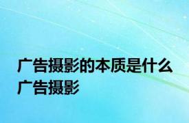 广告摄影的本质是什么 广告摄影 