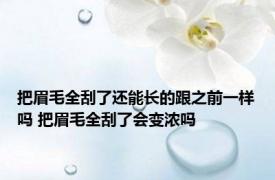 把眉毛全刮了还能长的跟之前一样吗 把眉毛全刮了会变浓吗 