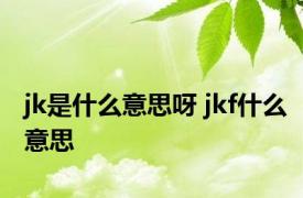 jk是什么意思呀 jkf什么意思 