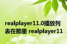 realplayer11.0播放列表在那里 realplayer11 