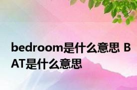 bedroom是什么意思 BAT是什么意思