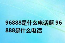 96888是什么电话啊 96888是什么电话 