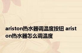 ariston热水器调温度按钮 ariston热水器怎么调温度