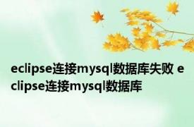 eclipse连接mysql数据库失败 eclipse连接mysql数据库 