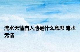 流水无情自入池是什么意思 流水无情 