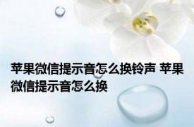 苹果微信提示音怎么换铃声 苹果微信提示音怎么换 