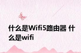 什么是Wifi5路由器 什么是wifi 