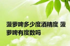 菠萝啤多少度酒精度 菠萝啤有度数吗