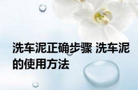 洗车泥正确步骤 洗车泥的使用方法