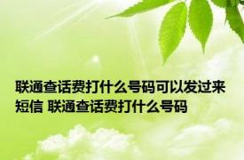 联通查话费打什么号码可以发过来短信 联通查话费打什么号码 