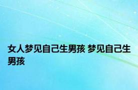 女人梦见自己生男孩 梦见自己生男孩 