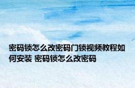 密码锁怎么改密码门锁视频教程如何安装 密码锁怎么改密码 