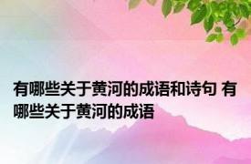 有哪些关于黄河的成语和诗句 有哪些关于黄河的成语