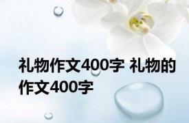 礼物作文400字 礼物的作文400字 