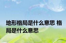 地形格局是什么意思 格局是什么意思