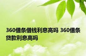 360借条借钱利息高吗 360借条贷款利息高吗