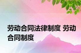 劳动合同法律制度 劳动合同制度 