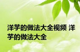 洋芋的做法大全视频 洋芋的做法大全