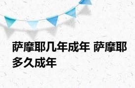 萨摩耶几年成年 萨摩耶多久成年