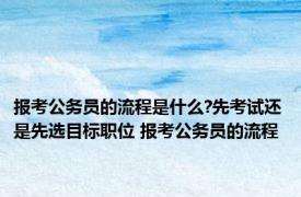 报考公务员的流程是什么?先考试还是先选目标职位 报考公务员的流程 